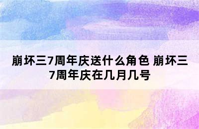 崩坏三7周年庆送什么角色 崩坏三7周年庆在几月几号